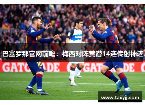 巴塞罗那官网前瞻：梅西对阵黄潜14连传射神迹