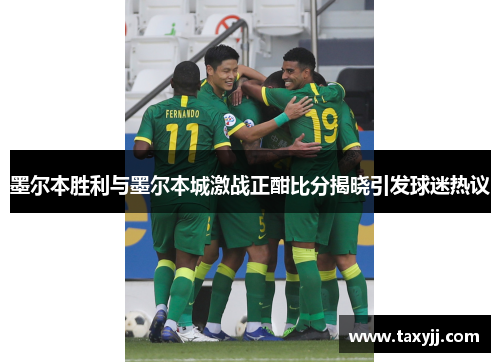 墨尔本胜利与墨尔本城激战正酣比分揭晓引发球迷热议