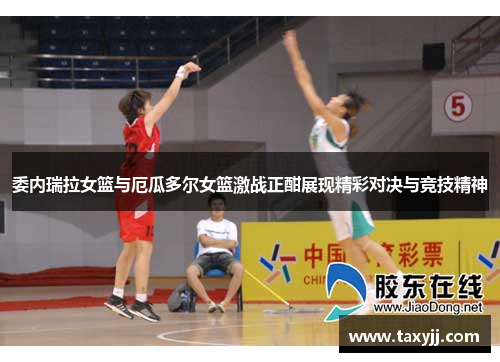 委内瑞拉女篮与厄瓜多尔女篮激战正酣展现精彩对决与竞技精神