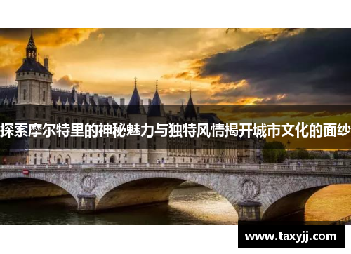 探索摩尔特里的神秘魅力与独特风情揭开城市文化的面纱