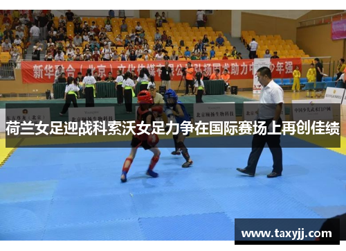 荷兰女足迎战科索沃女足力争在国际赛场上再创佳绩