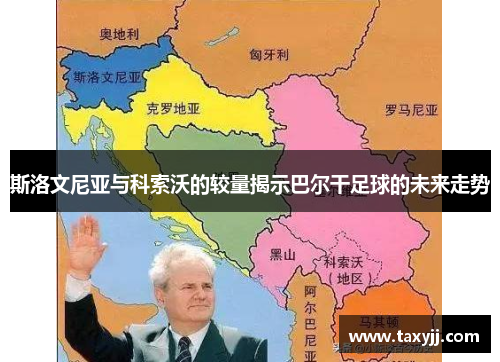 斯洛文尼亚与科索沃的较量揭示巴尔干足球的未来走势