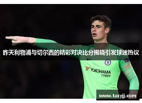 昨天利物浦与切尔西的精彩对决比分揭晓引发球迷热议