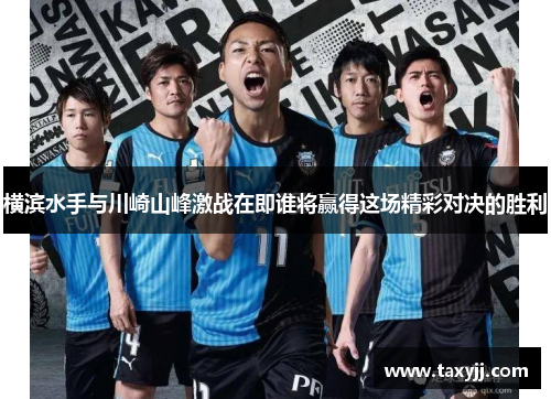 横滨水手与川崎山峰激战在即谁将赢得这场精彩对决的胜利