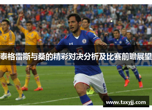 泰格雷斯与桑的精彩对决分析及比赛前瞻展望